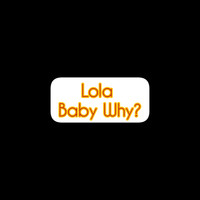 Lola - Baby Why? (Explicit)