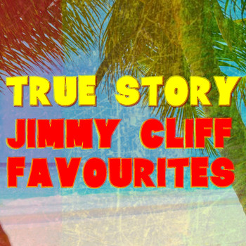 Jimmy Cliff - True Story Jimmy Cliff Favourites