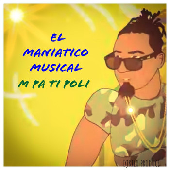 El Maniatico Musical - M Pa Ti Poli (Explicit)
