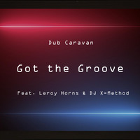 Dub Caravan - Got the Groove (feat. Leroy Horns & DJ X-Method)
