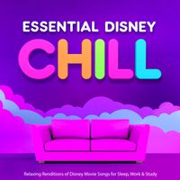 Easy Chill - Essential Disney Chill : Relaxing Renditions of Disney Movie Songs for Sleep, Work and Study