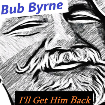 Bub Byrne - I'll Get Him Back (Explicit)