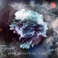 Trevor Gordon Hall - This Beautiful Chaos