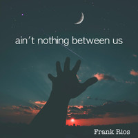Frank Rios - Ain't Nothing Between Us