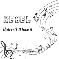 REBEL - Hater’s I’ll Love It