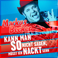 Markus Becker - Kann man so nicht sagen, müsst ich nackt sehn