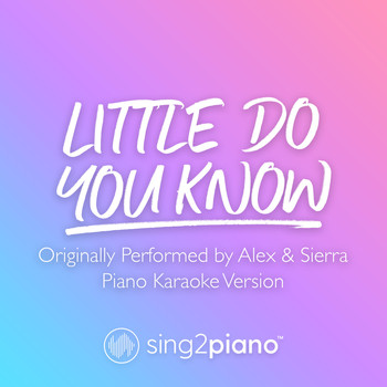 Sing2Piano - Little Do You Know (Originally Performed by Alex & Sierra) (Piano Karaoke Version)