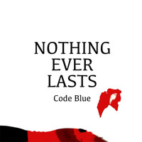 Code Blue - Nothing Ever Lasts