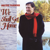 Squire Parsons - We Shall Get Home
