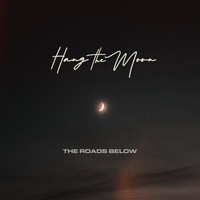 The Roads Below - Hang the Moon