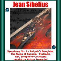 Arturo Toscanini, NBC Symphony Orchestra - Sibelius: Symphony No. 2 - Pohjola's Daughter - The Swan of Tuonela - Finlandia