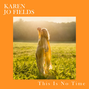Karen Jo Fields - This is No Time