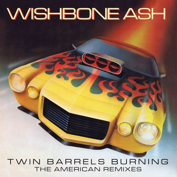 Wishbone Ash - Twin Barrels Burning: The American Remixes