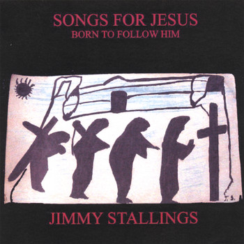 Jimmy Stallings - Songs For Jesus Born To Follow Him