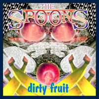 The Spoons - Dirty Fruit
