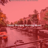 Classy Monday Morning Music - Backdrop for Morning Commutes - High-class Guitar Music