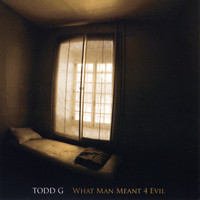 Todd G - What Man Meant 4 Evil