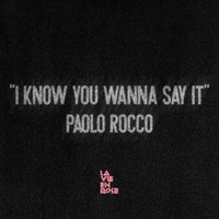 Paolo Rocco - I Know You Wanna Say it
