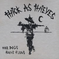Thick as Thieves - The Dogs Have Fleas