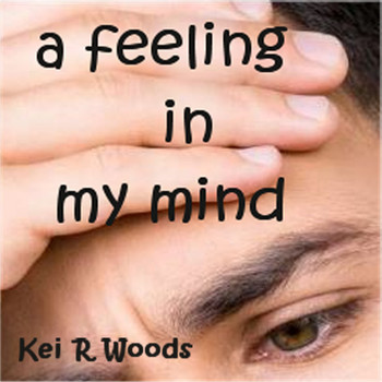 Kei R Woods - A Feeling in My Mind