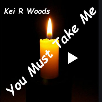 Kei R Woods - You Must Take Me