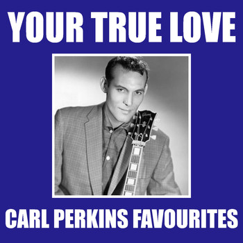 Carl Perkins - Your True Love Carl Perkins Favourites