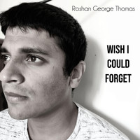 Roshan George Thomas - Wish I Could Forget