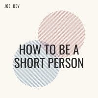 Joe Bev - How to Be a Short Person (Explicit)