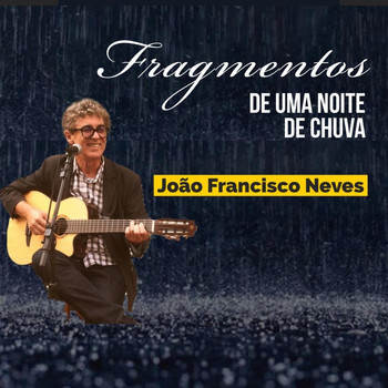 João Francisco Neves - Fragmentos de uma Noite de Chuva