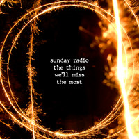 Sunday Radio - The Things We'll Miss the Most