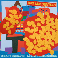 Das Lunsentrio - Die Offenbacher Küchenzerstörung