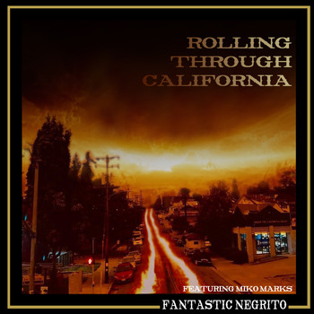 Fantastic Negrito - Rolling Through California (feat. Miko Marks)