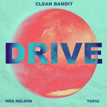 Clean Bandit x Topic - Drive (feat. Wes Nelson)