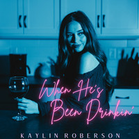 Kaylin Roberson - When He's Been Drinkin'