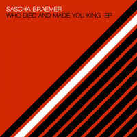 Sascha Braemer - Who Died and Made You King EP