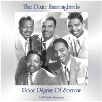 The Dixie Hummingbirds - Poor Pilgrim Of Sorrow (All Tracks Remastered)