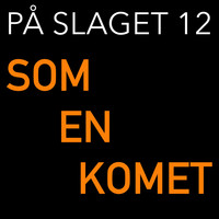 På Slaget 12 - Som En Komet