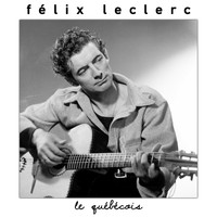 Félix Leclerc - Le Québécois