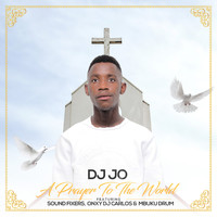 DJ Jo - A Prayer To The World (feat. Sound Fixers, Onx DJ Carlos & Mbuku Drum) (Hype Mix)