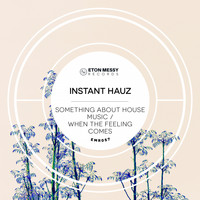 Instant Hauz - Something About House Music / When the Feeling Comes