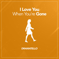 Dramatello - I Love You When You're Gone