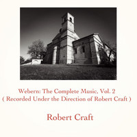 Robert Craft - Webern: The Complete Music, Vol. 2 (Recorded Under the Direction of Robert Craft)