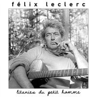 Félix Leclerc - Litanies du petit homme