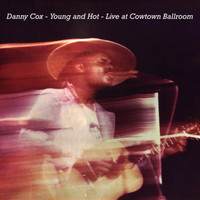 Danny Cox - Young and Hot (Live at Cowtown Ballroom)