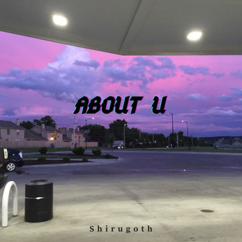 Shirugoth - About U (Explicit)