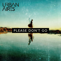Urban Aires - Please Don't Go
