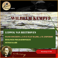 Wilhelm Kempff, Berliner Philharmoniker, Peter Raabe - Ludwig van Beethoven: Piano Concerto No. 5 in E-Flat Major, Op. 73, ‚Emperor' (Recordings of 1936 (In Memoriam Wihelm Kempff - 30th date of death))