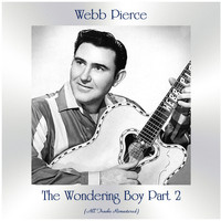 Webb Pierce - The Wondering Boy, Pt. 2 (All Tracks Remastered)