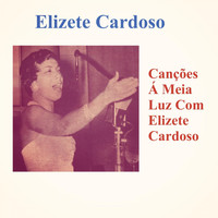 Elizete Cardoso - Canções Á Meia Luz Com Elizete Cardoso