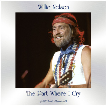 Willie Nelson - The Part Where I Cry (All Tracks Remastered)